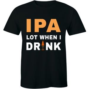 IPA Lot When I Drink Drinkers Alcohol Mens T-shirt